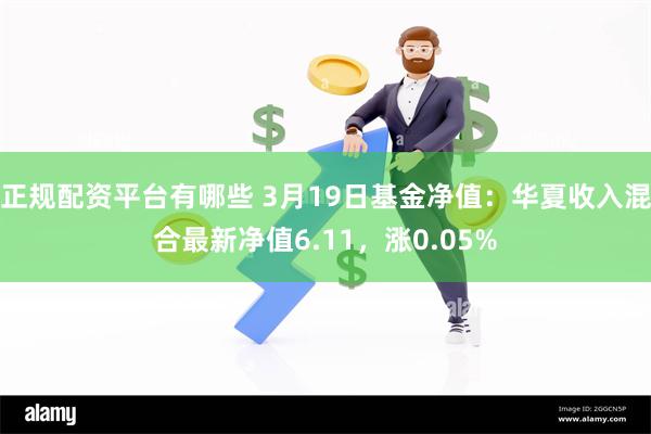 正规配资平台有哪些 3月19日基金净值：华夏收入混合最新净值6.11，涨0.05%