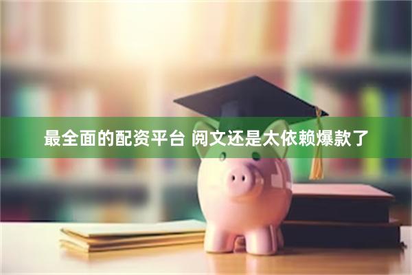 最全面的配资平台 阅文还是太依赖爆款了