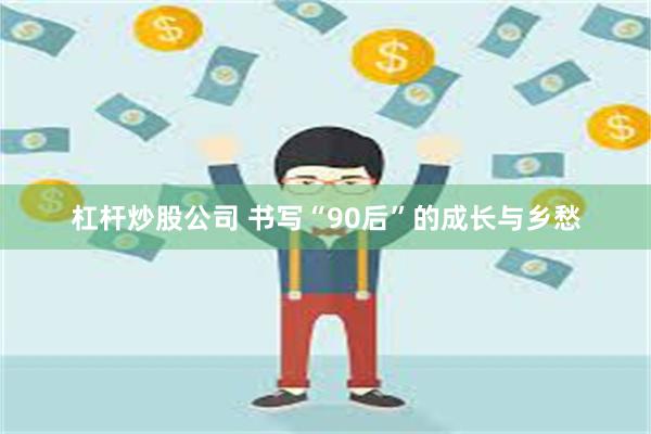 杠杆炒股公司 书写“90后”的成长与乡愁