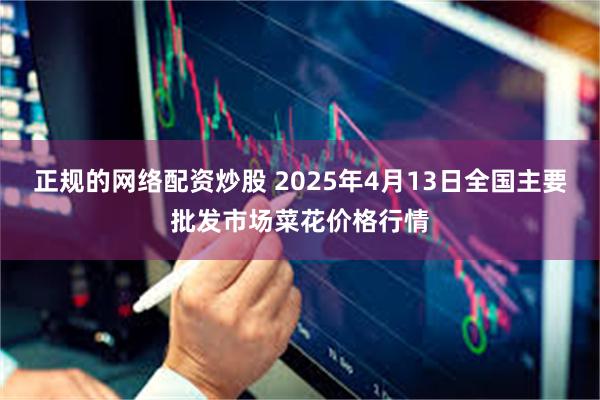正规的网络配资炒股 2025年4月13日全国主要批发市场菜花价格行情