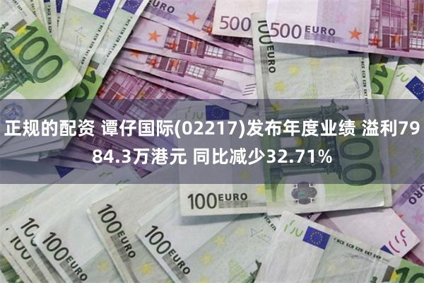 正规的配资 谭仔国际(02217)发布年度业绩 溢利7984.3万港元 同比减少32.71%